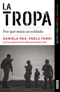 Title: La tropa: Por qué mata un soldado, Author: Daniela Rea