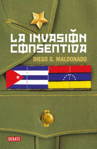 Title: La invasión consentida, Author: Diego G. Maldonado