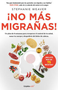 Title: ¡No más migrañas! / The Migraine Relief Plan : An 8-week Transition to Better Eating, Fewer Headaches, and Optimal Health, Author: Stephanie Weaver