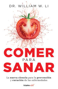 Title: Comer para sanar / Eat to Beat Disease: The New Science of How Your Body Can Heal Itself, Author: William Li