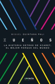 Title: Xueños: La historia detrás de Xcaret, el mejor parque del mundo, Author: Miguel Quintana Pali