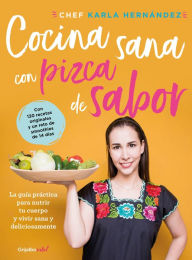 Title: Cocina sana con pizca de sabor: Una guía práctica para nutrir tu cuerpo y vivir / Healthy Cooking with a Pinch of Flavor, Author: Karla Hernandez