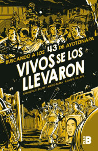 Title: Vivos se los llevaron. Buscando a los 43 de Ayotzinapa. (Novela gráfica) / Taken Alive. Looking for Ayotzinapa's 43. Graphic Novel, Author: Andalusia K. Soloff