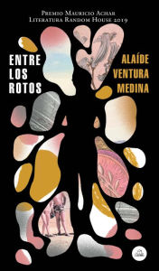 Title: Entre los rotos / Among the Broken (Premio Mauricio Achar 2019), Author: Alaide Ventura Medina