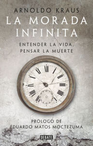 Title: La morada infinita: Entender la vida, pensar la muerte, Author: Arnoldo Kraus