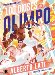Title: 100 Dioses del Olimpo: De niños a Superhéroes / 100 Olympus Gods. From Children to Superheroes, Author: Alberto Lati