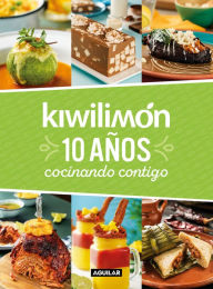 Title: Kiwilimón. 10 años cocinando contigo / Kiwilimón. 10 years of cooking with you, Author: Kiwilimon