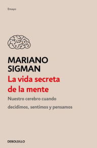 Title: La vida secreta de la mente / The Secret Life of the Mind: How Your Brain Thinks, Feels, and Decides, Author: Mariano Sigman