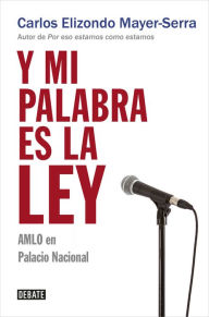 Title: Y mi palabra es la ley / And My Word Is Law, Author: Carlos Elizondo Mayer Serra