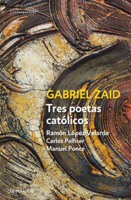 Title: Tres poetas católicos: Ramón López Velarde, Carlos Pellicer y Manuel Ponce, Author: Gabriel Zaid