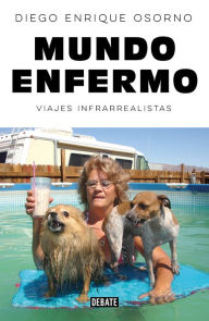 Title: Mundo enfermo: Viajes infrarrealistas, Author: Diego Enrique Osorno