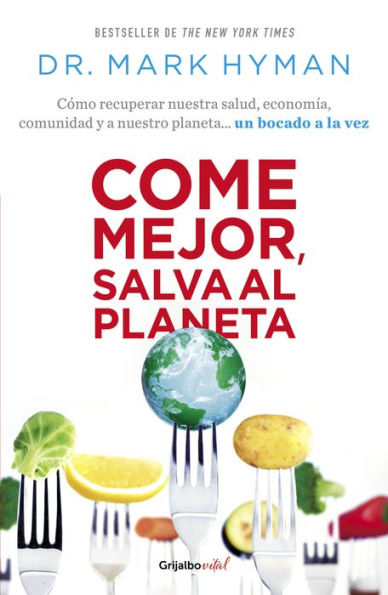 Come mejor, salva al planeta: Cómo recuperar nuestra salud, economía, comunidad y a nuestro planeta... un bocado a la vez/ Food Fix