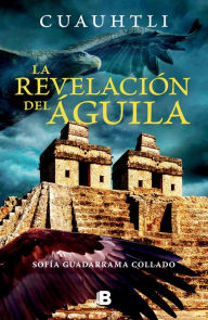 Title: Cuauhtli, la revelacion del águila / Cuauhtli: The Eagle's Revelation, Author: Sofía Guadarrama Collado