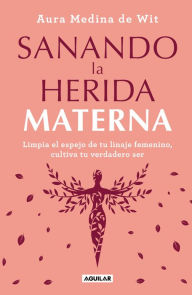 Title: Sanando la herida materna / Healing the Maternal Wound, Author: Aura Medina De Wit