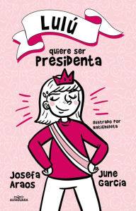 Title: Lulú quiere ser presidenta / Lulu Wants to Be President, Author: Josefa Araos