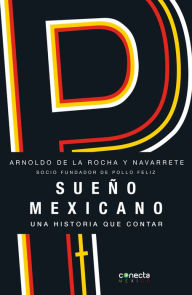 Title: Sueño mexicano / Mexican Dream: Socio fundador de Pollo Feliz, Author: Arnoldo De La Rocha