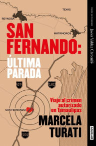 Title: San Fernando. Última parada: Viaje al crimen autorizado en Tamaulipas (Premio Ja vier Valdez Cárdenas) (Spanish Edition), Author: Marcela Turati