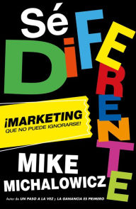 Title: Sé diferente: Marketing que no puede ignorarse / Get Different, Marketing That C an't Be Ignored!, Author: Mike Michalowicz