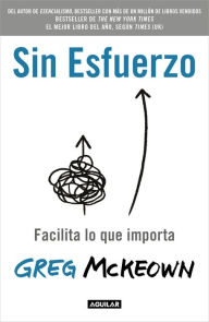 Title: Sin esfuerzo: Facilita lo que importa / Effortless: Make It Easier to Do What M atters Most, Author: Greg McKeown