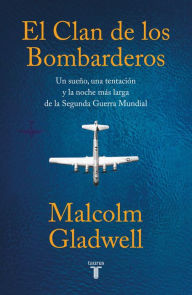 Title: El clan de los bombarderos: Un sueño, una tentación y la noche más larga de la Segunda Guerra Mundial (The Bomber Mafia), Author: Malcolm  Gladwell