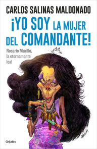 Title: ¡Yo soy la mujer del comandante!: Rosario Murillo la eternamente leal / I Am the Commander's Wife!, Author: Carlos Salinas Maldonado