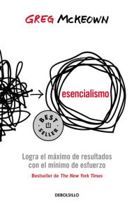 Title: Esencialismo. Logra el máximo de resultados con el mínimo de esfuerzo / Essentia lism: The Disciplined Pursuit of Less, Author: Greg McKeown