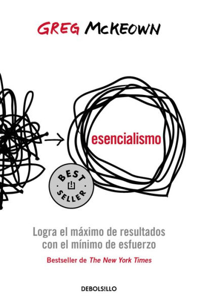 Esencialismo. Logra el máximo de resultados con el mínimo de esfuerzo / Essentia lism: The Disciplined Pursuit of Less