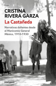 Title: La Castañeda. Narrativas dolientes desde el Manicomio General México, 1910-1930 / La Castañeda. Insane Asylum, Author: Cristina Rivera Garza