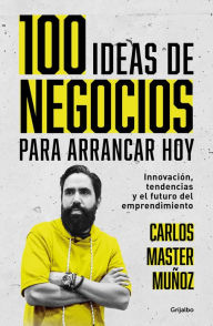 Title: 100 ideas de negocio para arrancar hoy: Innovación, tendencias y el futuro del e mprendimiento / 100 Business Ideas to Get started Today, Author: Carlos Muñoz