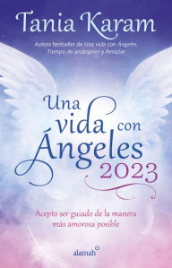 Title: Una vida con Ángeles 2023: Acepto ser guiado de la manera más amorosa posible / Agenda Book. Life with Angels 2023, Author: Tania Karam