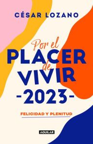 Title: Agenda 2023. Por el placer de vivir: Felicidad y plenitud / For the Pleasure of Living Planner, Author: César Lozano