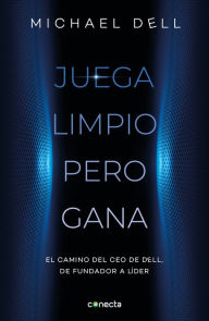 Title: Juega limpio pero gana: El camino del CEO de DELL, de fundador a lider, Author: Michael Dell