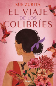 Title: El viaje de los colibríes / The Journey of the Hummingbirds, Author: Sue Zurita