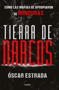 Title: Tierra de narcos: Cómo las mafias se apropiaron de Honduras, Author: Oscar Estrada