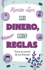 Title: Mi dinero, mis reglas / My Money My Way: Taking Back Control of Your Financial L ife, Author: Kumiko Love