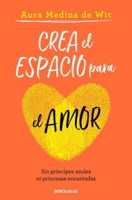 Title: Crea el espacio para el amor / Create Room for Love, Author: Aura Medina De Wit