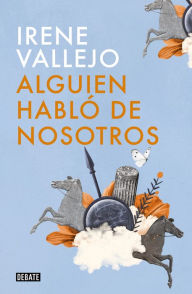 Title: Alguien habló de nosotros / Someone Spoke of Us, Author: Irene Vallejo