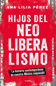 Title: Hijos del neoliberalismo / Children of Neoliberalism, Author: ANA LILIA PÉREZ