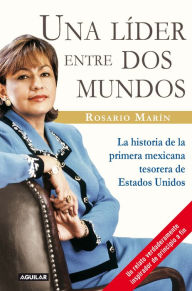 Title: Una líder entre dos mundos: La historia de la primera mexicana tesorera de Estados Unidos, Author: Rosario Marín