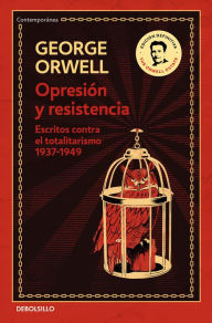 Title: Opresión y resistencia: Escritos contra el totalitarismo 1937-1949 / Oppression and Resistance, Author: George Orwell