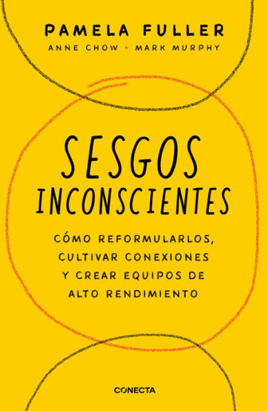 Sesgos inconscientes: Como reformular sesgos, cultivar conexiones y crear equipos de alto rendimiento