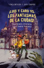 ¡Luis y Caro vs los fantasmas de la ciudad!: Espantosas aventuras en el Centro Histórico