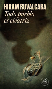 Title: Todo pueblo es cicatriz, Author: Hiram Ruvalcaba