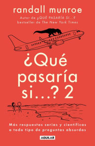 Title: Qué pasaría si... 2: Más respuestas serias y científicas a todo tipo de preguntas absurdas, Author: Randall Munroe