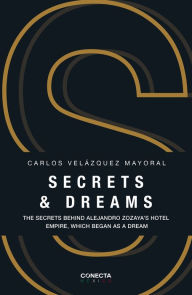 Title: Secrets & dreams: The secrets behind Alejandro Zozaya´s hotel empire, wich began as a dream, Author: Carlos Velázquez Mayoral