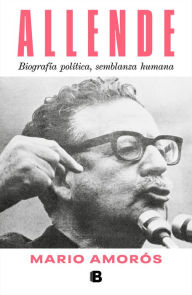 Title: Allende. Biografía política, semblanza humana (Spanish Edition) / Allende: a Pol itical Biography, a Human Portrait, Author: MARIO AMORÓS