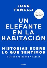 Title: Un elefante en la habitación: Historias sobre lo que sentimos y no nos animamos a hablar / An Elephant in the Room: Stories About What We Feel, Author: JUAN TONELLI