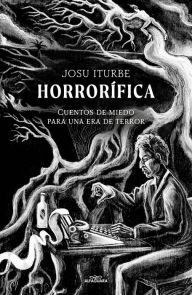 Title: Horrorífica: Cuentos de miedo para una era de terror / Horrific. Scary Stories f or an Era of Terror, Author: Josu Iturbe