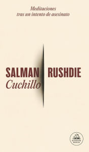 Title: Cuchillo: Meditaciones tras un intento de asesinato / Knife, Author: Salman Rushdie