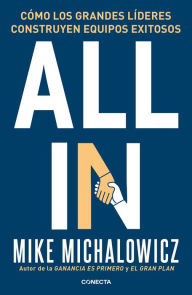 Title: All In: Cómo los grandes líderes construyen equipos exitosos / All In : How Great Leaders Build Unstoppable Teams, Author: Mike Michalowicz